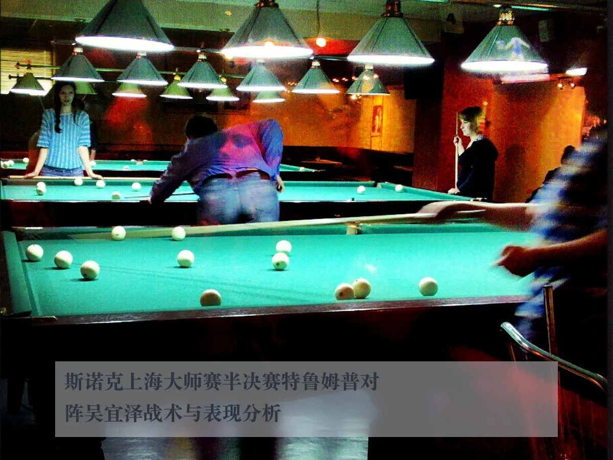 斯诺克上海大师赛半决赛特鲁姆普对阵吴宜泽战术与表现分析